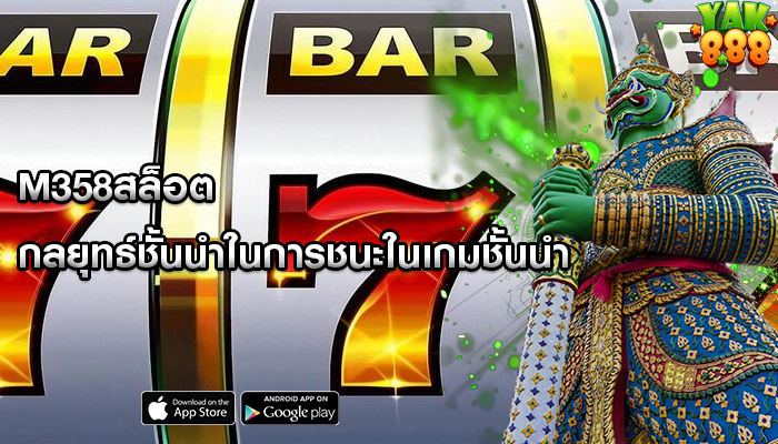 m358สล็อต กลยุทธ์ชั้นนำในการชนะในเกมชั้นนำ