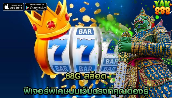 68g สล็อต ฟีเจอร์พิเศษบนเว็บตรงที่คุณต้องรู้