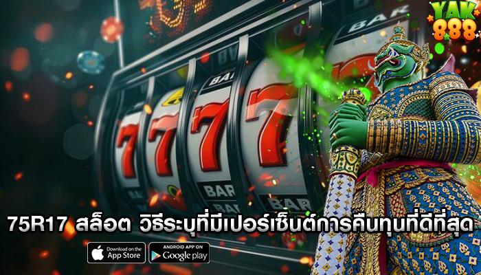 75r17 สล็อต วิธีระบุที่มีเปอร์เซ็นต์การคืนทุนที่ดีที่สุด