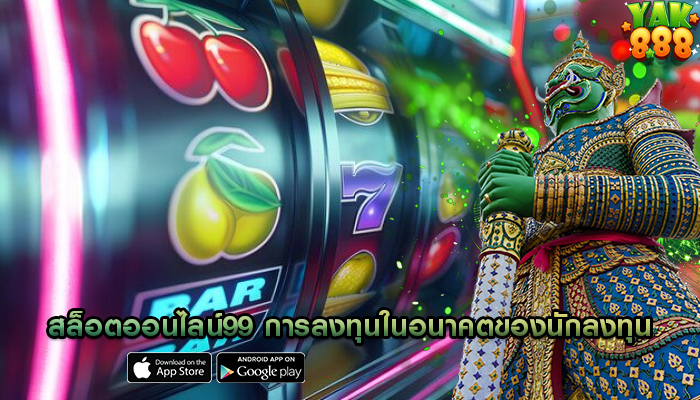 สล็อตออนไลน์99 การลงทุนในอนาคตของนักลงทุน
