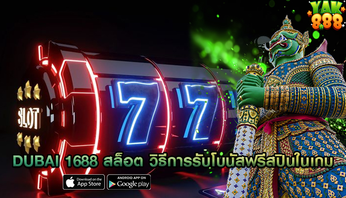 dubai 1688 สล็อต วิธีการรับโบนัสฟรีสปินในเกม