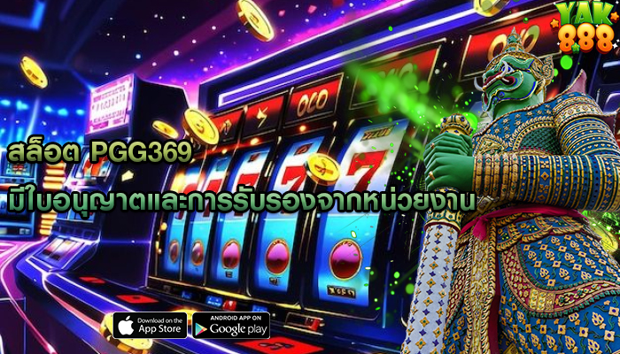 สล็อต pgg369 มีใบอนุญาตและการรับรองจากหน่วยงาน