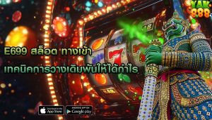 e699 สล็อต ทางเข้า เทคนิคการวางเดิมพันให้ได้กำไร