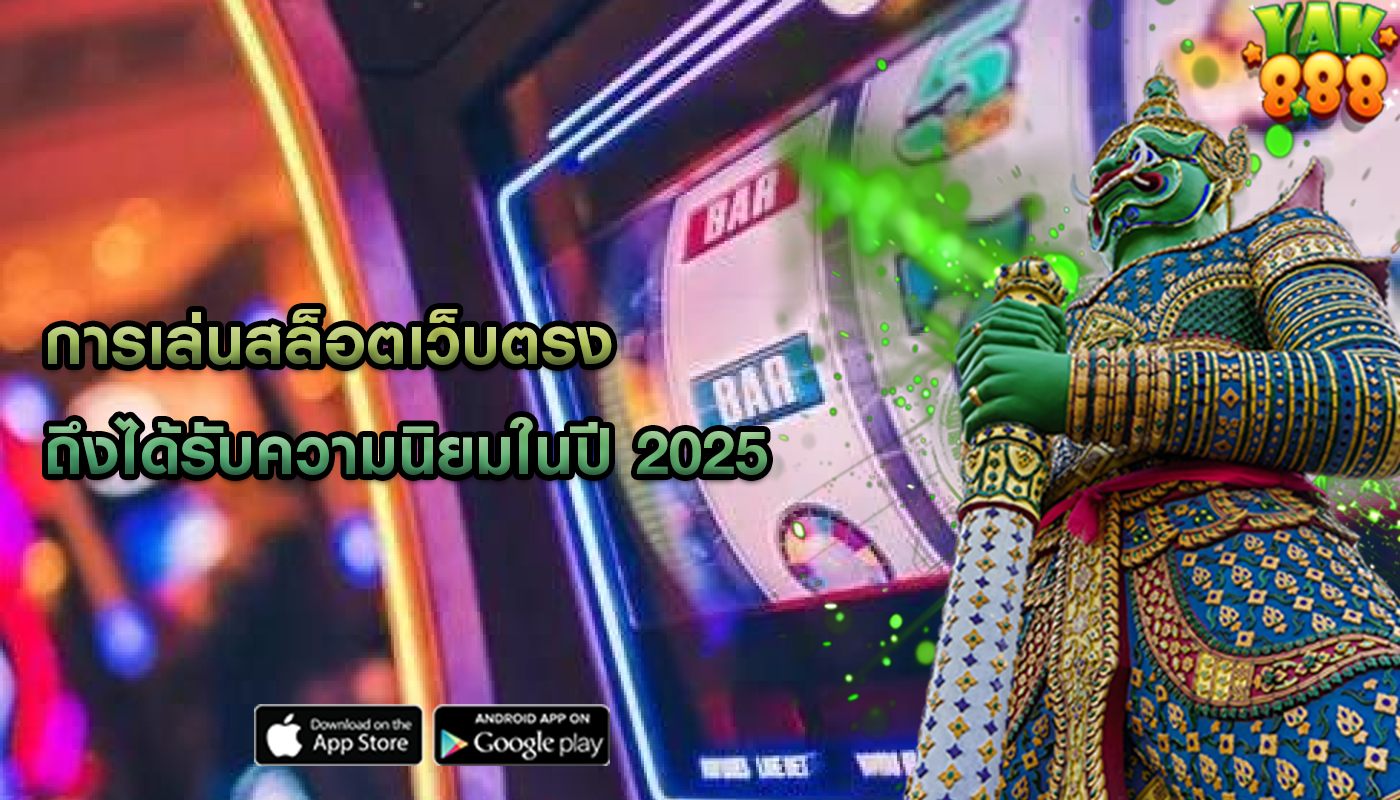 การเล่นสล็อตเว็บตรง ถึงได้รับความนิยมในปี 2025