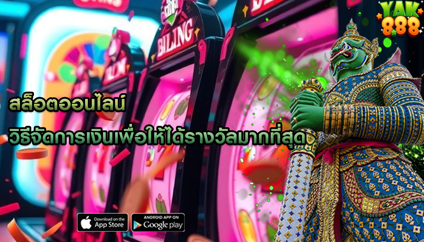 สล็อตออนไลน์ วิธีจัดการเงินเพื่อให้ได้รางวัลมากที่สุด